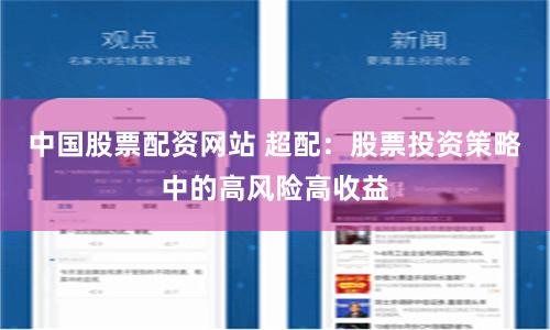 中国股票配资网站 超配：股票投资策略中的高风险高收益