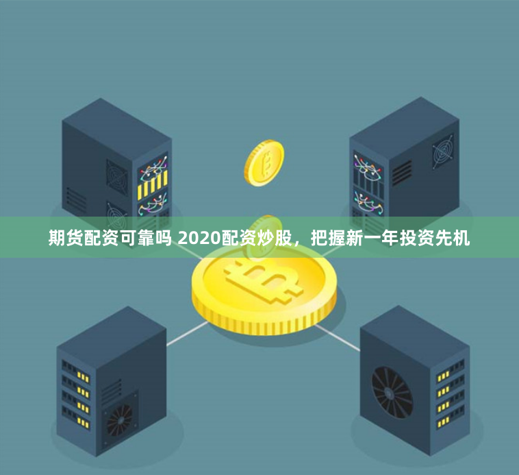 期货配资可靠吗 2020配资炒股，把握新一年投资先机